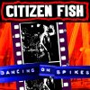 CITIZEN FISH - dancing on spikes